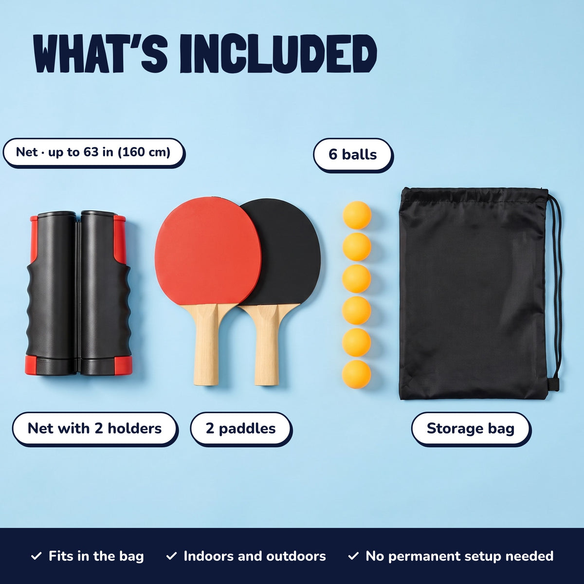 What's included: net with 2 holders, 2 paddles, 6 balls and a storage bag
